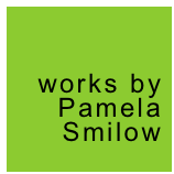 

works by Pamela Smilow